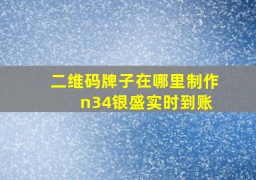 二维码牌子在哪里制作 n34银盛实时到账